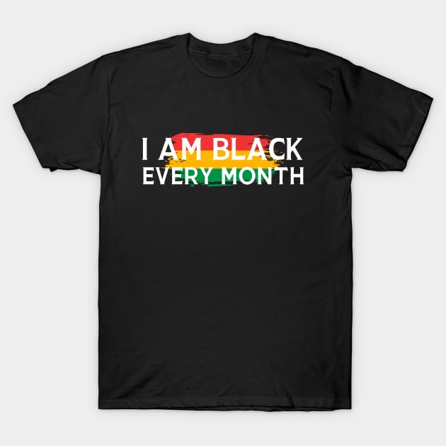 I Am Black Every Month T-Shirt by HobbyAndArt